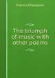 The triumph of music with other poems, Francis Champion 