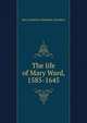 The life of Mary Ward, 1585-1645, Mary Catherine Elizabeth Chambers 