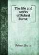 The life and works of Robert Burns;, Burns Robert 
