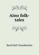 Aino folk-tales, Basil Hall Chamberlain 