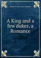 A King and a few dukes, a Romance, Robert W. 1865-1933 Chambers 