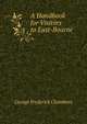 A Handbook for Visitors to East-Bourne, George Frederick Chambers 