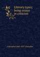Literary types; being essays in criticism, E Beresford 1868-1937 Chancellor 