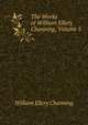 The Works of William Ellery Channing, Volume 5, Channing, William Ellery 