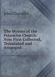 The Hymns of the Primitive Church: Now First Collected, Translated and Arranged, John Chandler 