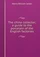 The china collector; a guide to the porcelain of the English factories, Henry William Lewer 