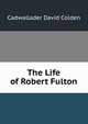 The Life of Robert Fulton, Cadwallader David Colden 