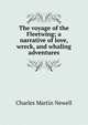 The voyage of the Fleetwing; a narrative of love, wreck, and whaling adventures, Charles Martin Newell 
