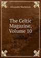 The Celtic Magazine, Volume 10, Mackenzie, Alexander 