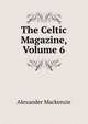The Celtic Magazine, Volume 6, Mackenzie, Alexander 