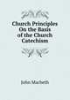 Church Principles On the Basis of the Church Catechism, John Macbeth 