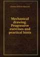 Mechanical drawing. Progressive exercises and practical hints, Charles William MacCord 