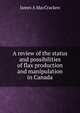 A review of the status and possibilities of flax production and manipulation in Canada, James A MacCracken 