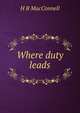 Where duty leads, H B MacConnell 