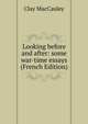 Looking before and after: some war-time essays (French Edition), Clay MacCauley 