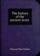 The history of the ancient Scots ., Duncan MacCallum 
