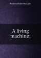 A living machine;, Frederick Faber MacCabe 