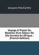 Voyage ? Tripoli Ou Relation D'un S?jour De Dix Ann?es En Afrique . (French Edition), Jacques MacCarthy 