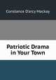 Patriotic Drama in Your Town, Constance D'Arcy Mackay 