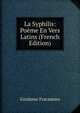 La Syphilis: Poeme En Vers Latins (French Edition), Girolamo Fracastoro 