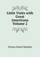 Little Visits with Great Americans Volume 2, Orison Swett Marden 