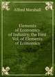 Elements of Economics of Industry, the First Vol. of Elements of Economics, Alfred Marshall 