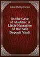 In the Cave of Aladdin: A Little Narrative of the Safe Deposit Vault, John Philip Carter 