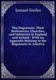The Huguenots: Their Settlements, Churches, and Industries in England and Ireland : With an Appendix Relating to the Huguenots in America, Samuel Smiles 