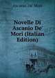 Novelle Di Ascanio De' Mori (Italian Edition), Ascanio De' Mori 