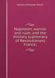 Napoleon, warrior and ruler, and the military supremacy of Revolutionary France;, William O'Connor Morris 