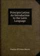 Principia Latina: An Introduction to the Latin Language, Charles D'Urban Morris 