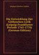 Die Entwicklung Der Gotheschen Lyrik (Leipzig-Frankfurter Periode 1765-1770) (German Edition), Siegmar Schultze-Gallera 