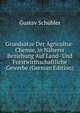 Grundsatze Der Agricultur-Chemie, in Naherer Beziehung Auf Land- Und Forstwirthschaftliche Gewerbe (German Edition), Gustav Schubler 