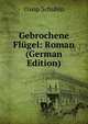 Gebrochene Flugel: Roman (German Edition), Ossip Schubin 