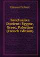 Sanctuaires D'orient: ?gypte, Greec, Palestine (French Edition), Edouard Schure 