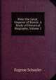 Peter the Great, Emperor of Russia: A Study of Historical Biography, Volume 2, Eugene Schuyler 
