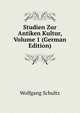 Studien Zur Antiken Kultur, Volume 1 (German Edition), Wolfgang Schultz 