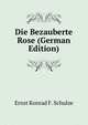 Die Bezauberte Rose (German Edition), Ernst Konrad F. Schulze 