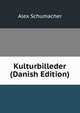 Kulturbilleder (Danish Edition), Alex Schumacher 