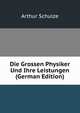 Die Grossen Physiker Und Ihre Leistungen (German Edition), Arthur Schulze 
