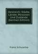 Oestreich; Stadte, Lander, Personen Und Zustande (German Edition), Franz Schuselka 
