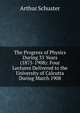 The Progress of Physics During 33 Years (1875-1908): Four Lectures Delivered to the University of Calcutta During March 1908, Arthur Schuster 