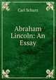 Abraham Lincoln: An Essay, Carl Schurz 