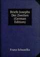 Briefe Josephs Der Zweiten (German Edition), Franz Schuselka 
