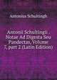 Antonii Schultingii . Notae Ad Digesta Seu Pandectas, Volume 7, part 2 (Latin Edition), Antonius Schultingh 