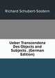 Ueber Transcendenz Des Objects and Subjects . (German Edition), Richard Schubert-Soldern 