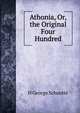 Athonia, Or, the Original Four Hundred, H George Schuette 