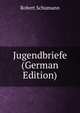 Jugendbriefe (German Edition), Robert Schumann 
