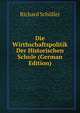 Die Wirthschaftspolitik Der Historischen Schule (German Edition), Richard Schuller 