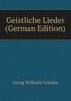 Geistliche Lieder (German Edition), Georg Wilhelm Schulze 